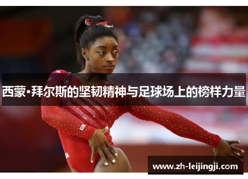 西蒙·拜尔斯的坚韧精神与足球场上的榜样力量