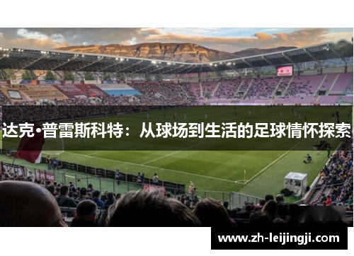 达克·普雷斯科特：从球场到生活的足球情怀探索